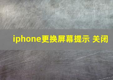 iphone更换屏幕提示 关闭